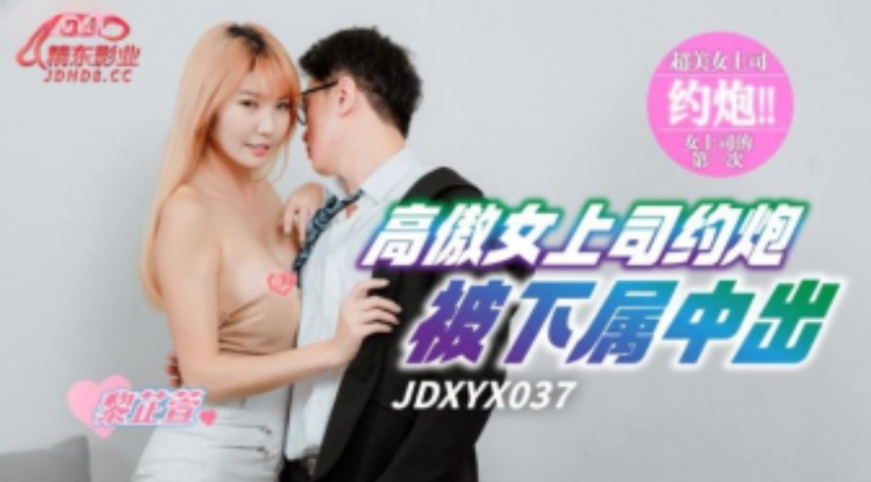 精东传媒-JDXYX-037-高傲女上司约炮被下属中出