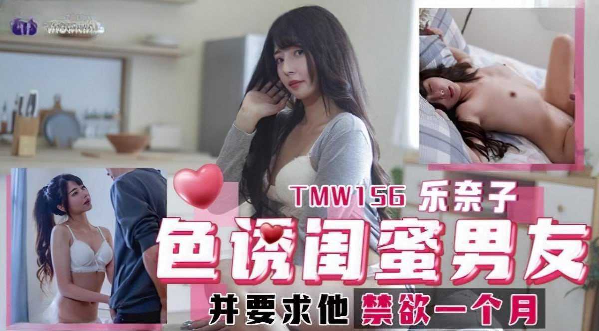 TMW156乐奈子，色诱闺蜜男友